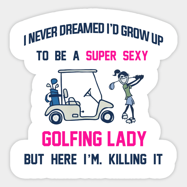 I Never Dreamed I'd Grow Up To Be A Super Sexy Golfing Lady Sticker by cobiepacior